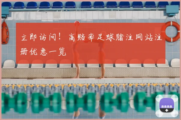 立即访问！高赔率足球赌注网站注册优惠一览