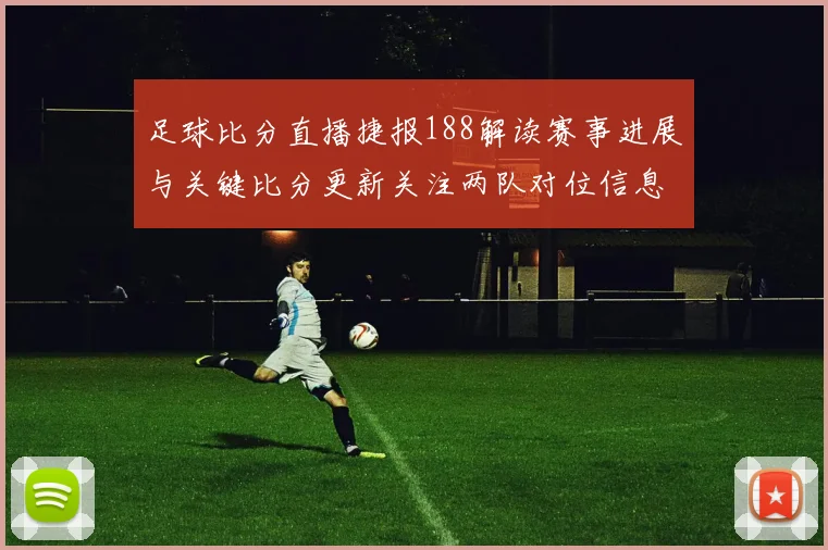 足球比分直播捷报188解读赛事进展与关键比分更新关注两队对位信息