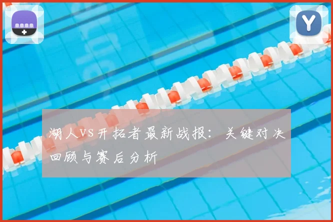 湖人vs开拓者最新战报：关键对决回顾与赛后分析