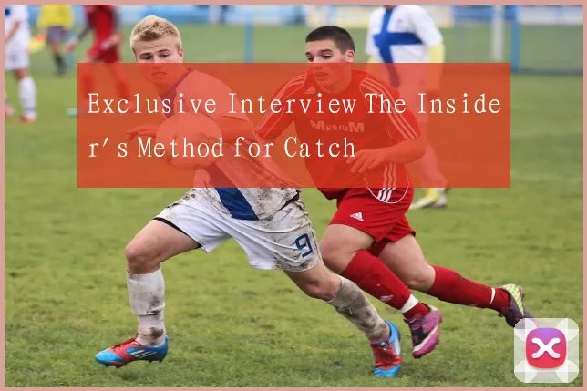 Exclusive Interview The Insider's Method for Catch