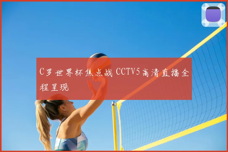 C罗世界杯焦点战 CCTV5高清直播全程呈现