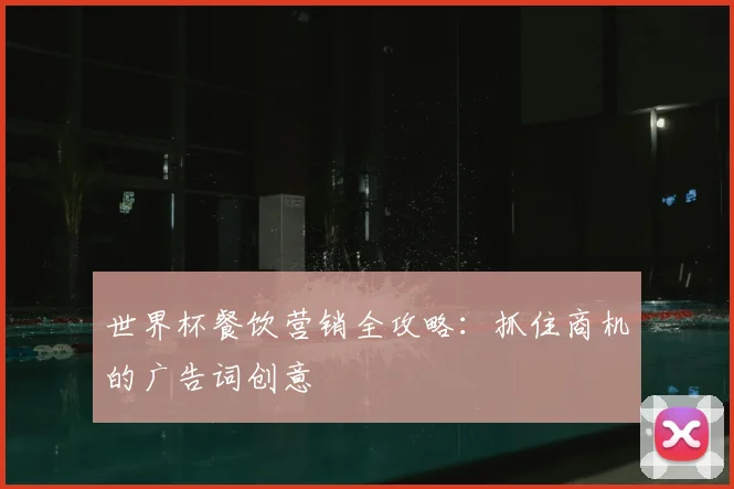 世界杯餐饮营销全攻略:抓住商机的广告词创意