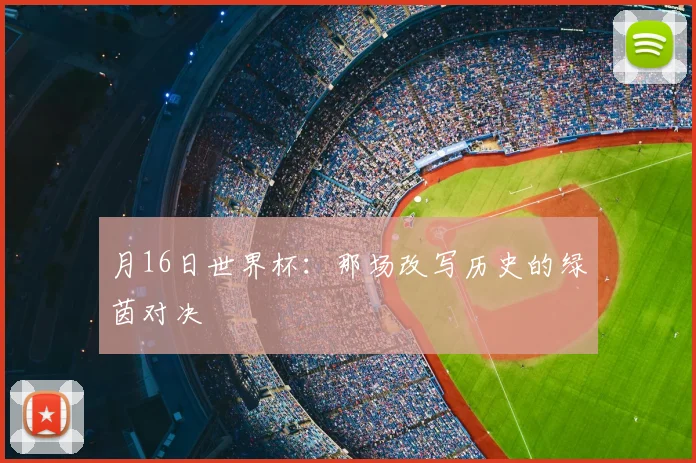 月16日世界杯：那场改写历史的绿茵对决