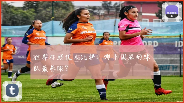 世界杯颜值大比拼：哪个国家的球队最养眼？