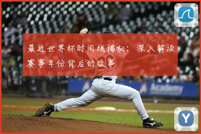 最近世界杯时间线揭秘:深入解读赛事年份背后的故事