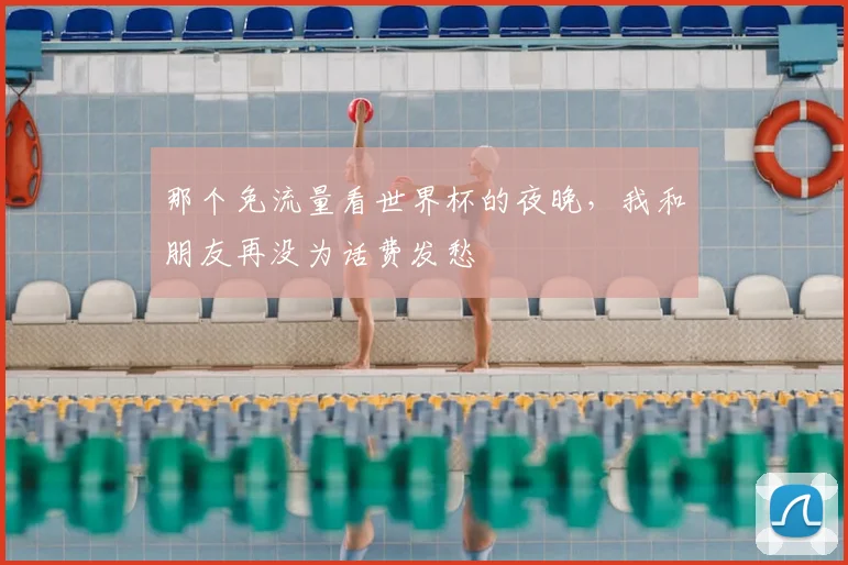 那个免流量看世界杯的夜晚，我和朋友再没为话费发愁